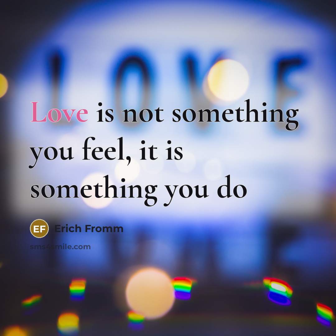 “Love is not something you feel, it is something you do” quote by Erich Fromm