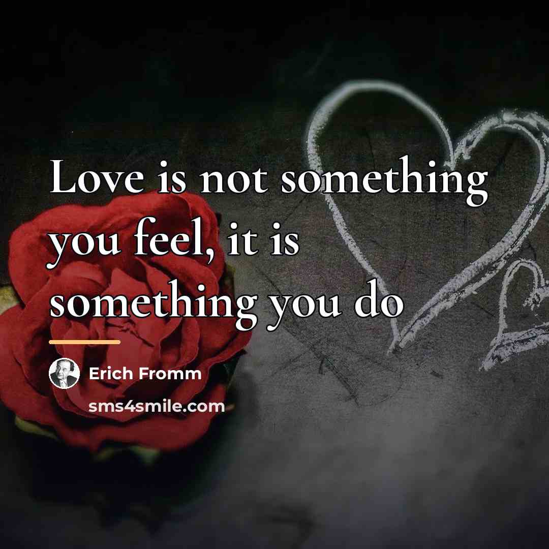 “Love is not something you feel, it is something you…” quote by Erich Fromm