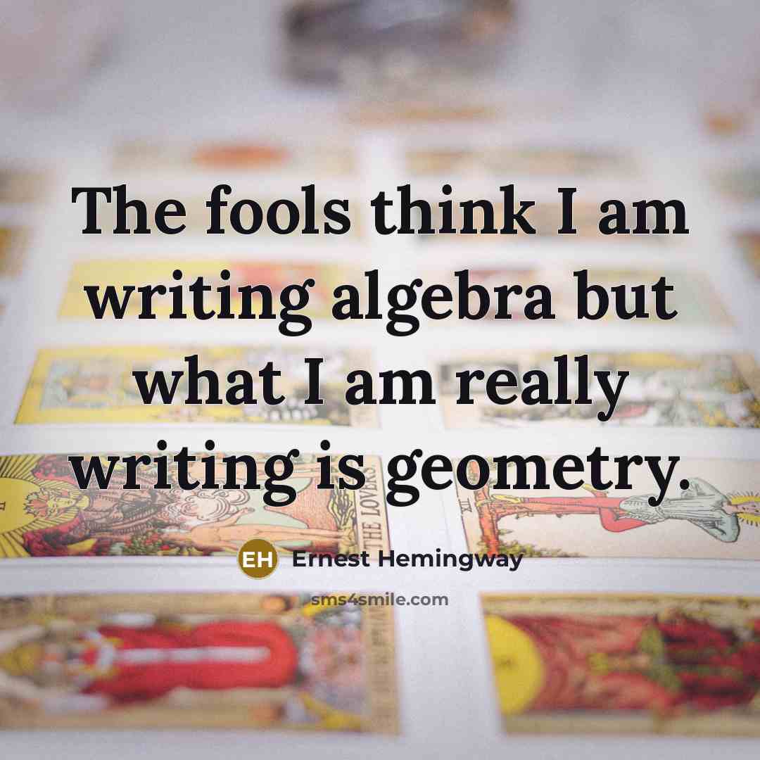 “The fools think I am writing algebra but what I…” quote by Ernest Hemingway