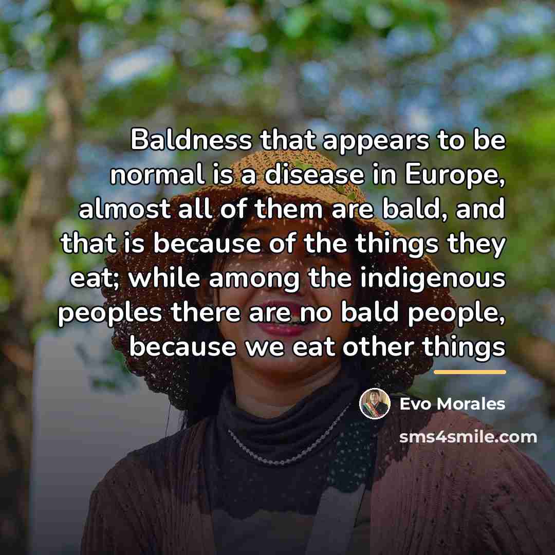 “Baldness that appears to be normal is a disease in…” quote by Evo Morales