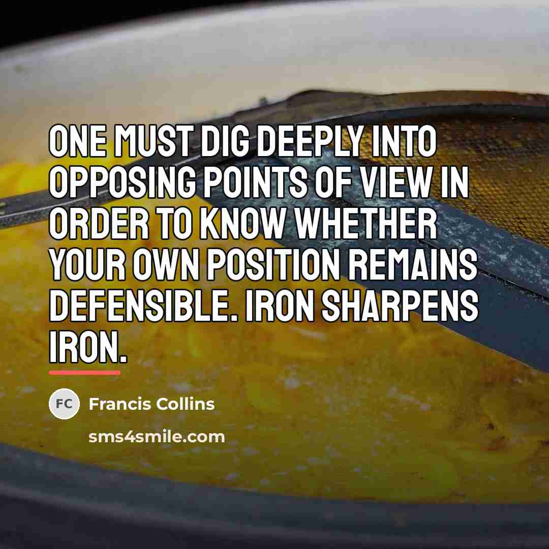 “One must dig deeply into opposing points of view in…” quote by Francis Collins
