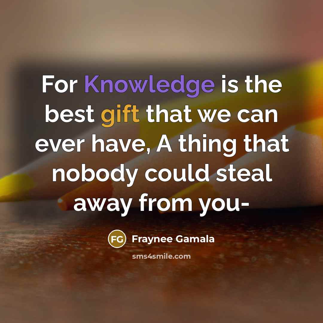“For Knowledge is the best gift that we can ever…” quote by Fraynee Gamala
