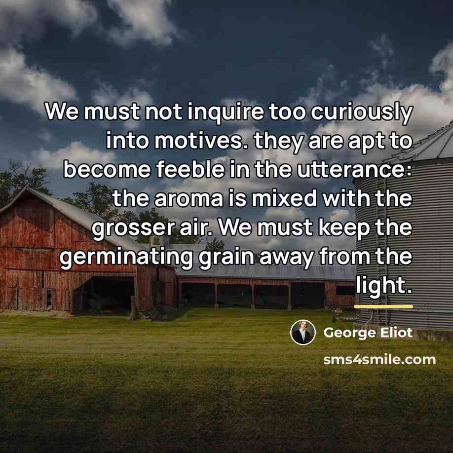 “We must not inquire too curiously into motives. they are…” quote by George Eliot