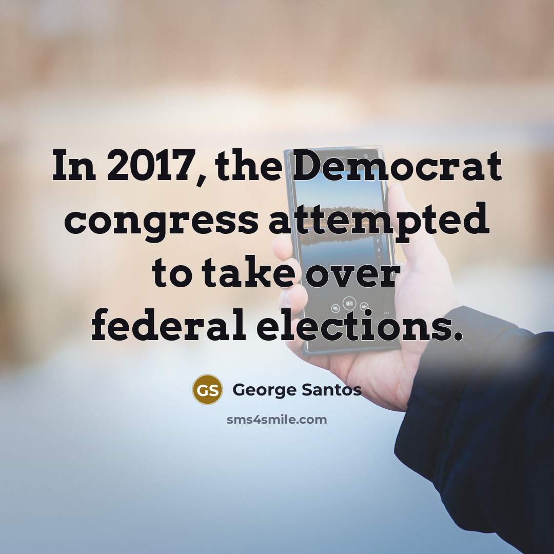 “In 2017, the Democrat congress attempted to take over federal…” quote by George Santos