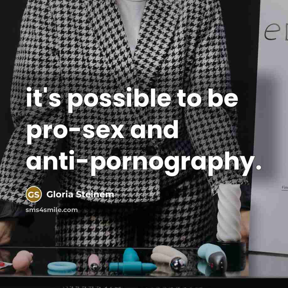 “it's possible to be pro-sex and anti-pornography.” quote by Gloria Steinem