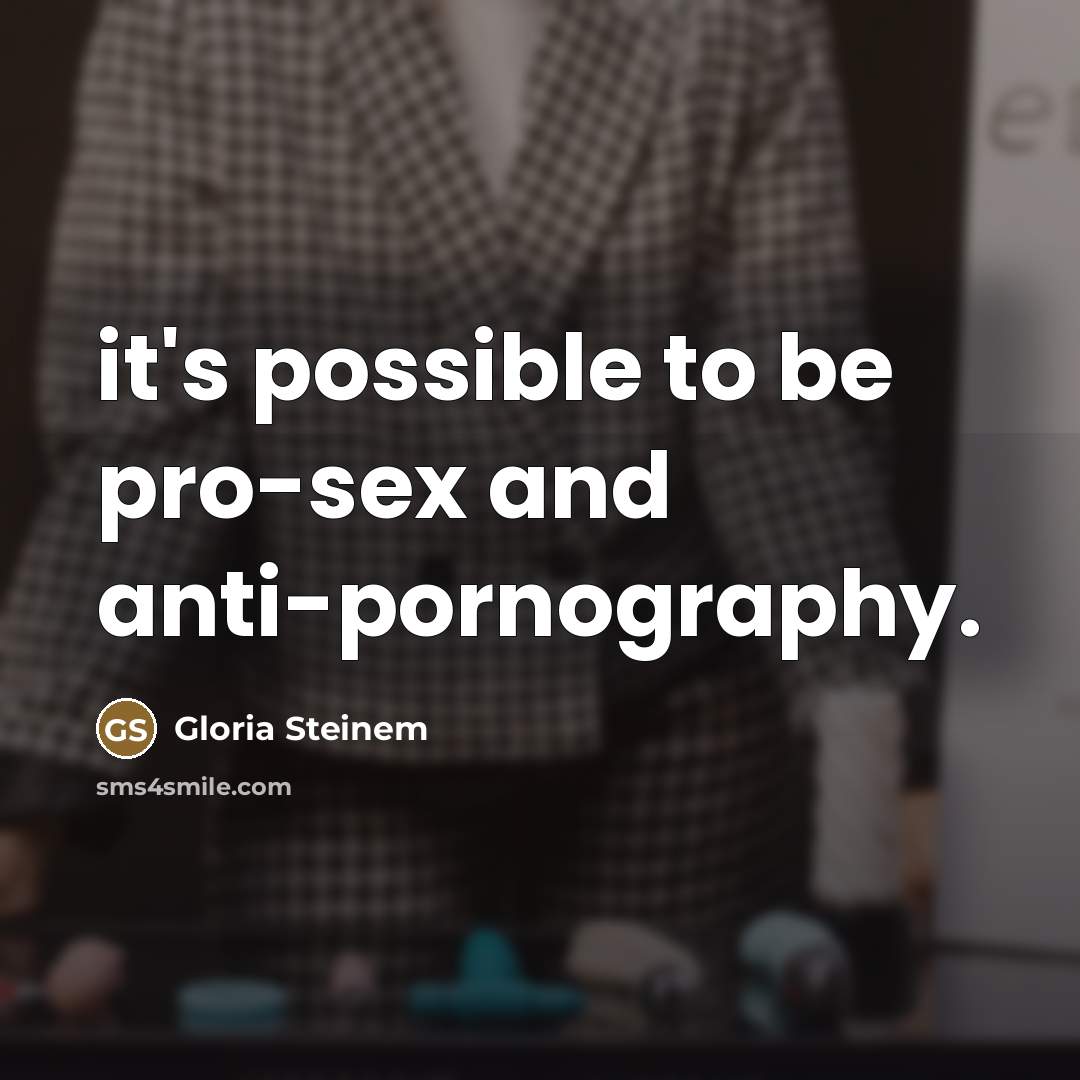 “it's possible to be pro-sex and anti-pornography.…” quote by Gloria Steinem