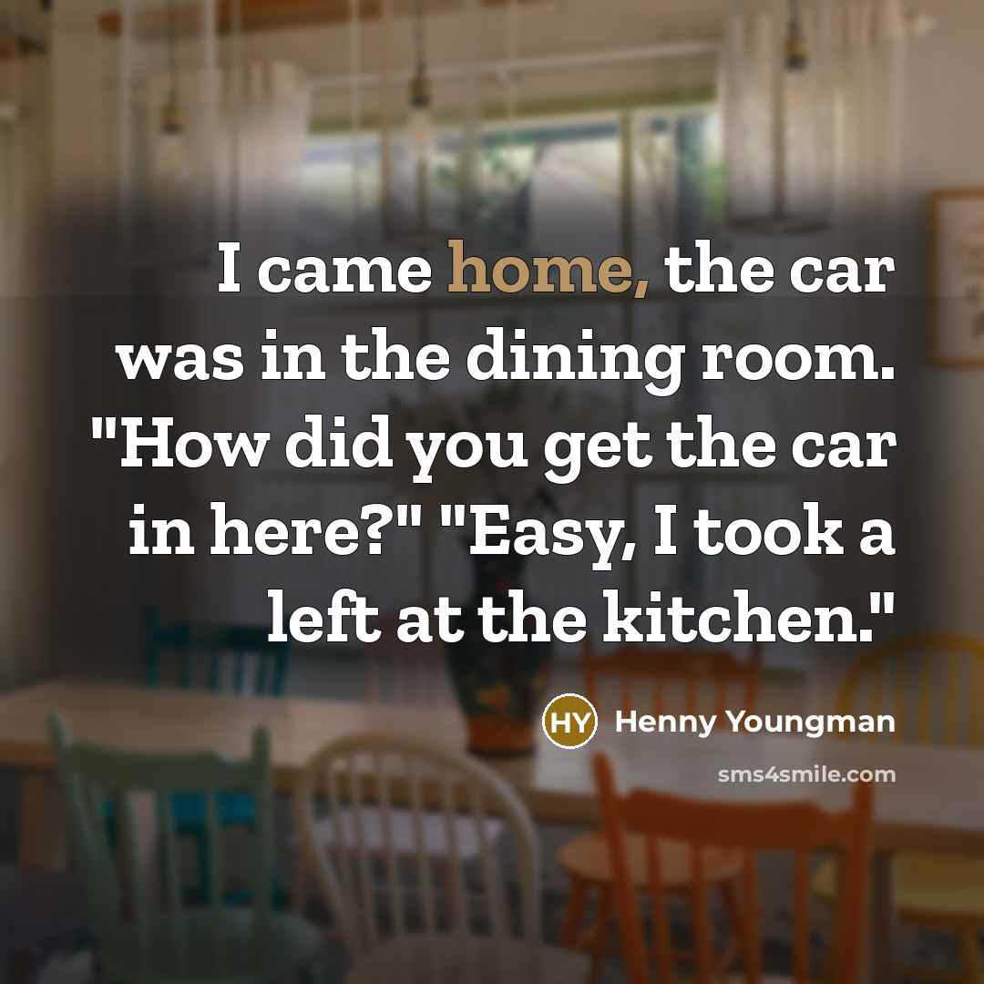 “I came home, the car was in the dining room.…” quote by Henny Youngman