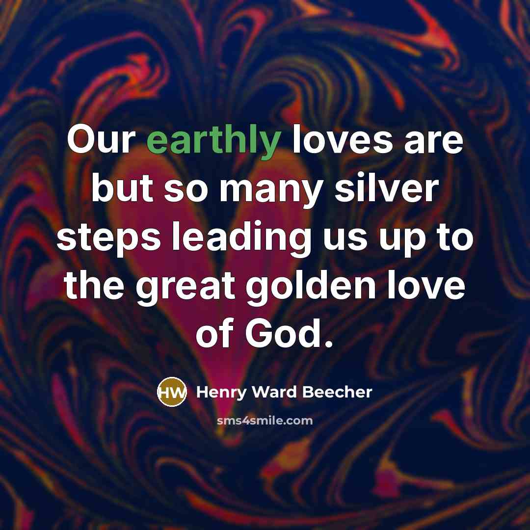 “Our earthly loves are but so many silver steps leading…” quote by Henry Ward Beecher