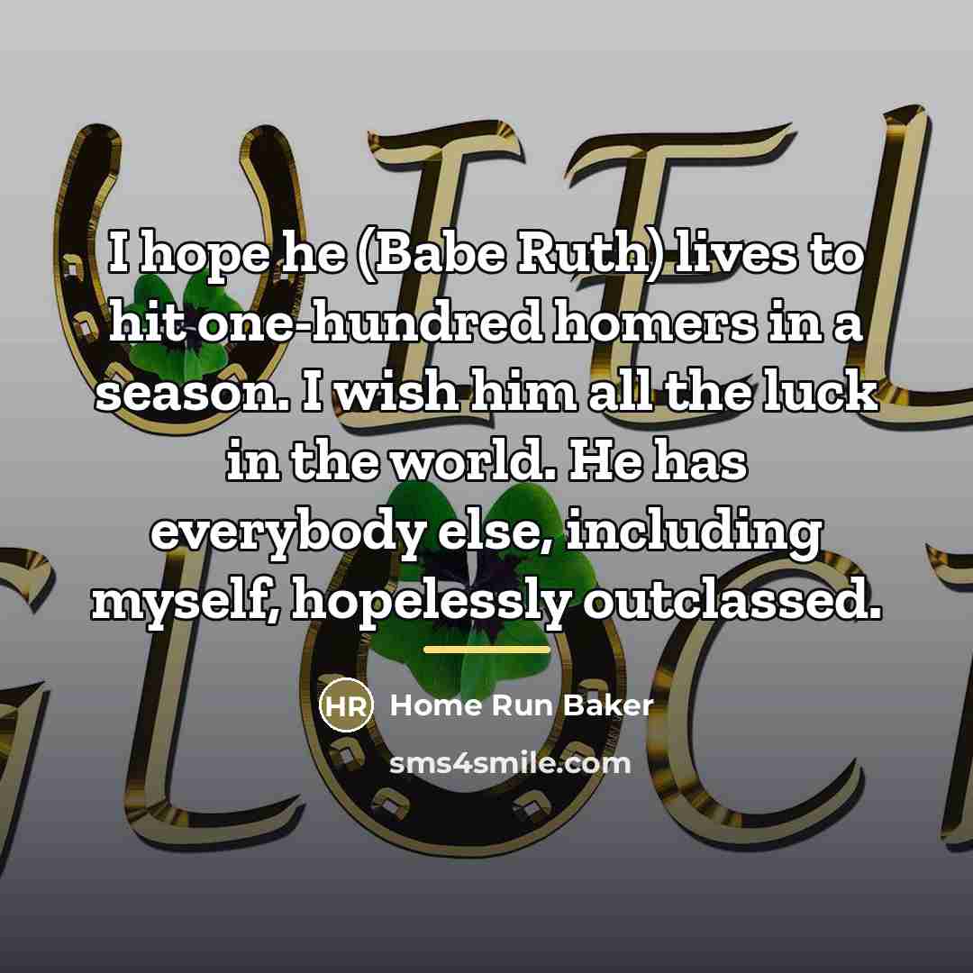 “I hope he (Babe Ruth) lives to hit one-hundred homers…” quote by Home Run Baker