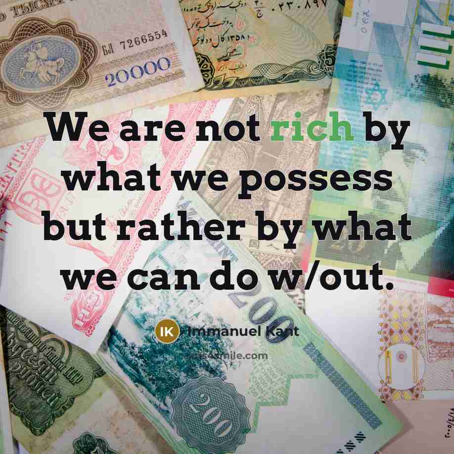 “We are not rich by what we possess but rather…” quote by Immanuel Kant