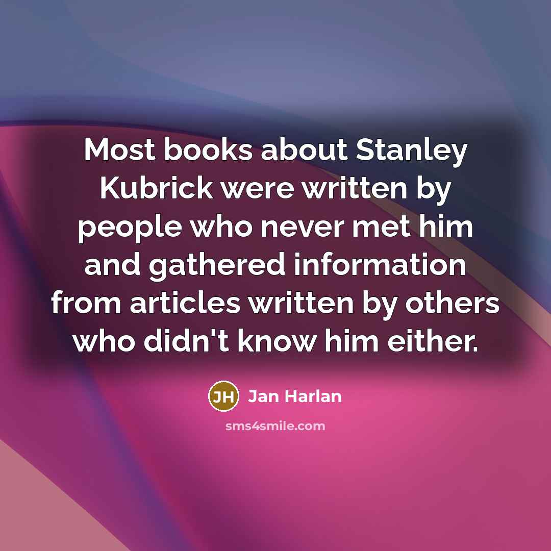 “Most books about Stanley Kubrick were written by people who…” quote by Jan Harlan