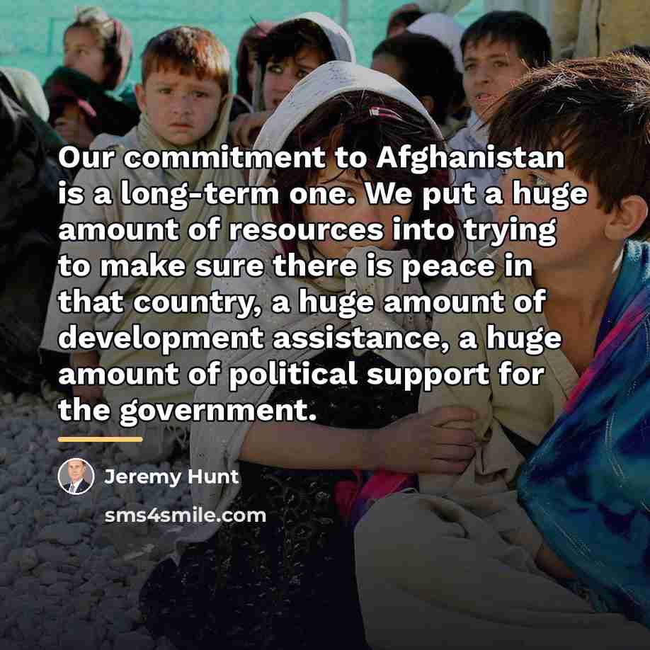 “Our commitment to Afghanistan is a long-term one. We put…” quote by Jeremy Hunt