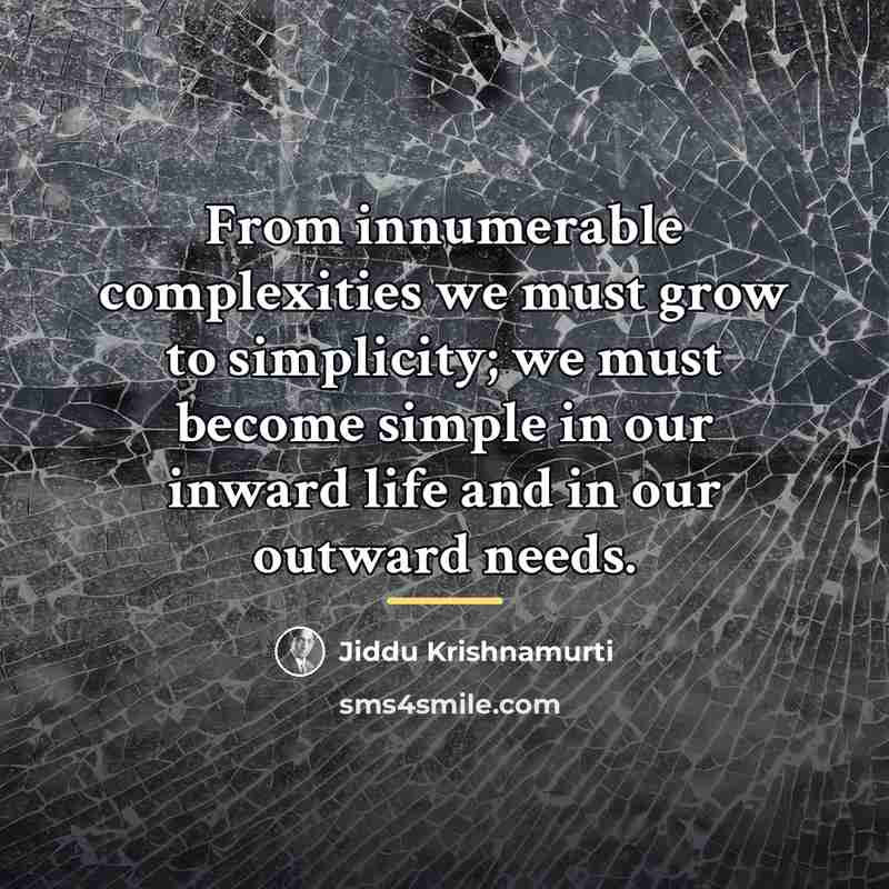 “From innumerable complexities we must grow to simplicity; we must…” quote by Jiddu Krishnamurti