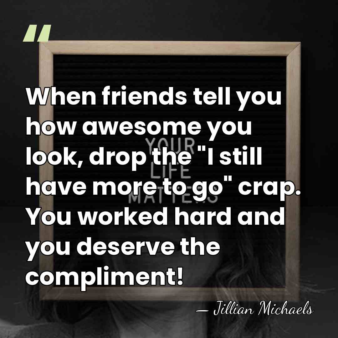 When friends tell you how awesome you look, drop the "I still&hellip; - Jillian Michaels