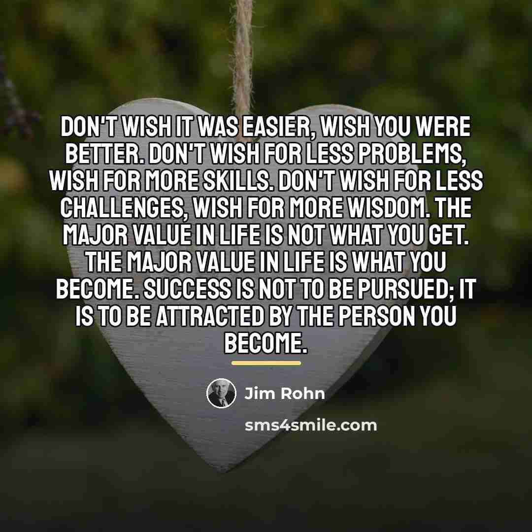 “Don't wish it was easier, wish you were better. Don't…” quote by Jim Rohn