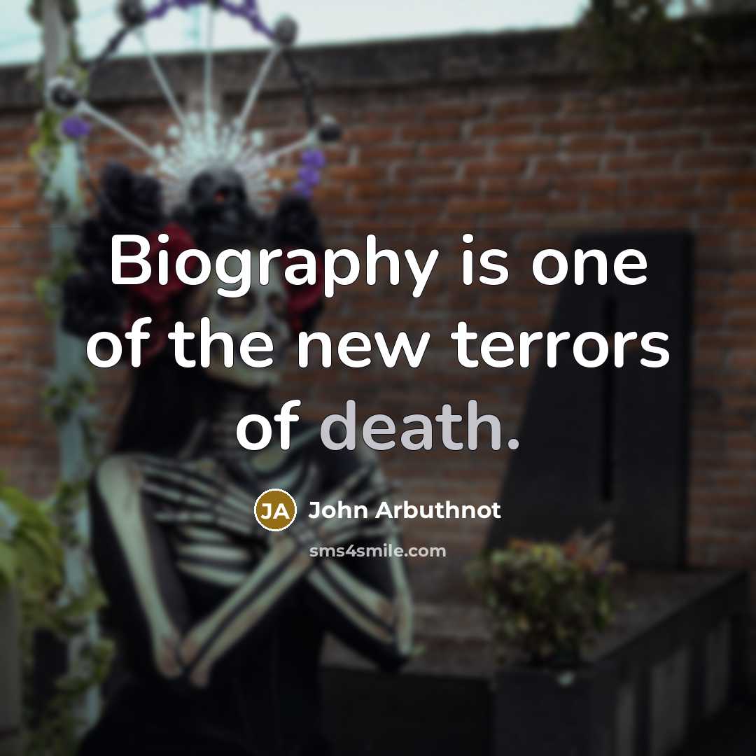 “Biography is one of the new terrors of death.…” quote by John Arbuthnot