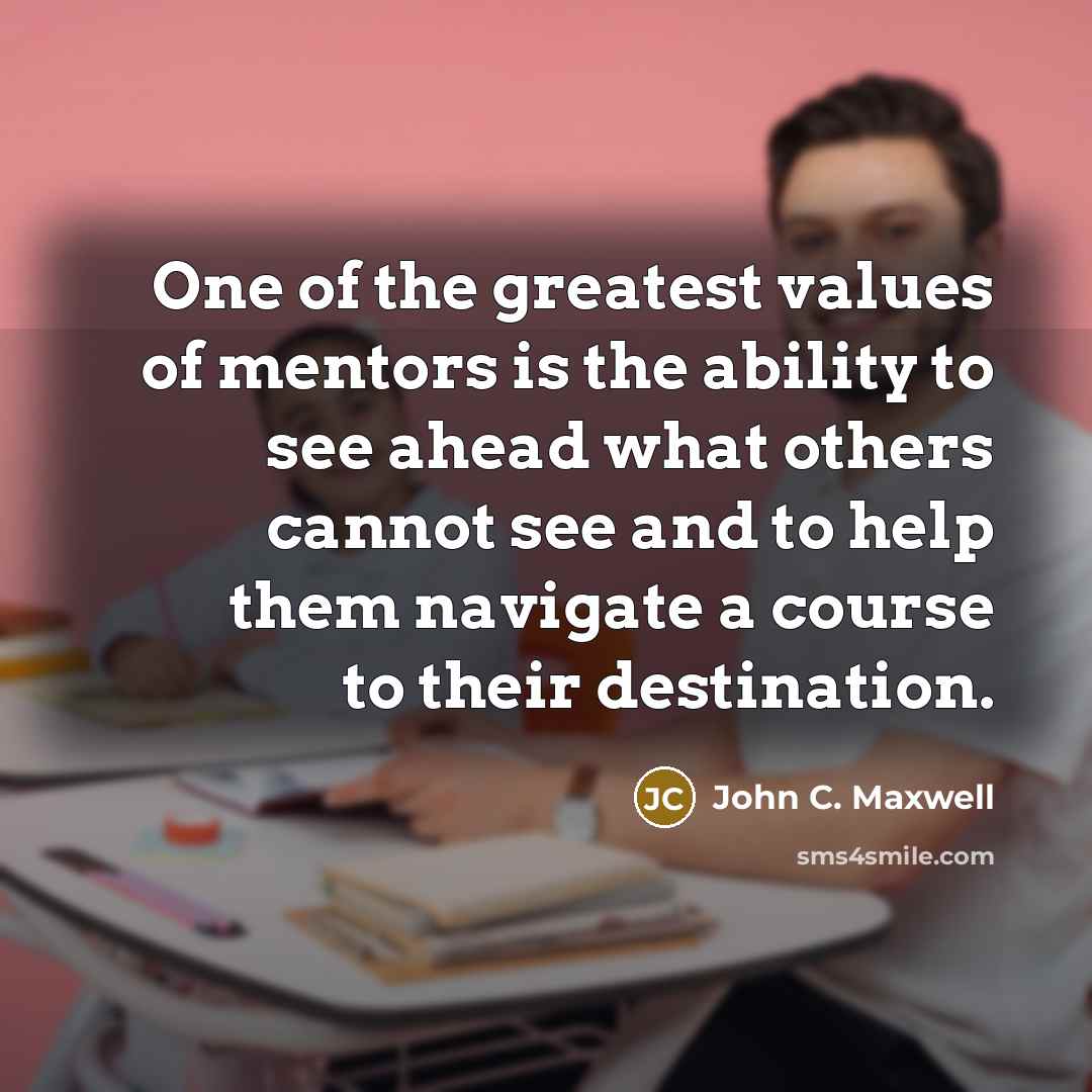 “One of the greatest values of mentors is the ability…” quote by John C. Maxwell