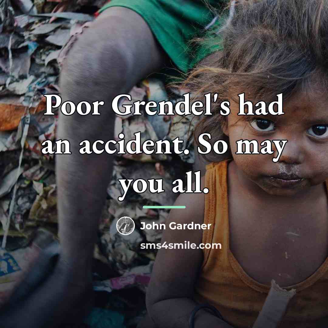 “Poor Grendel's had an accident. So may you all.…” quote by John Gardner