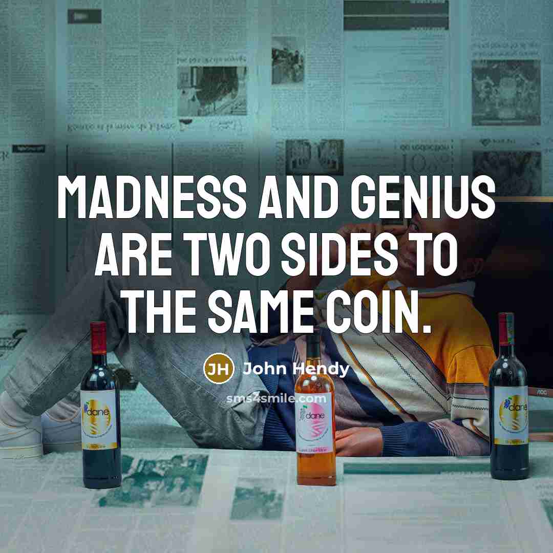 “Madness and genius are two sides to the same coin.” quote by John Hendy