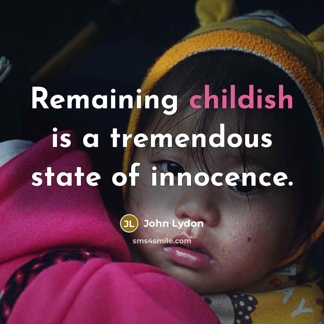 “Remaining childish is a tremendous state of innocence.” quote by John Lydon