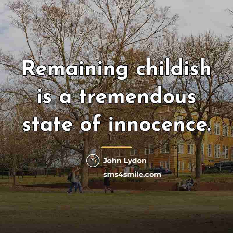 “Remaining childish is a tremendous state of innocence.…” quote by John Lydon