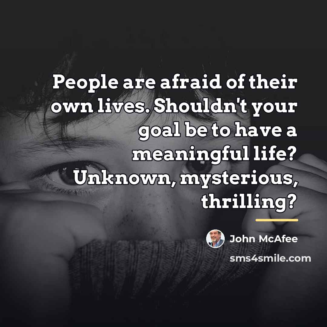 “People are afraid of their own lives. Shouldn't your goal…” quote by John McAfee