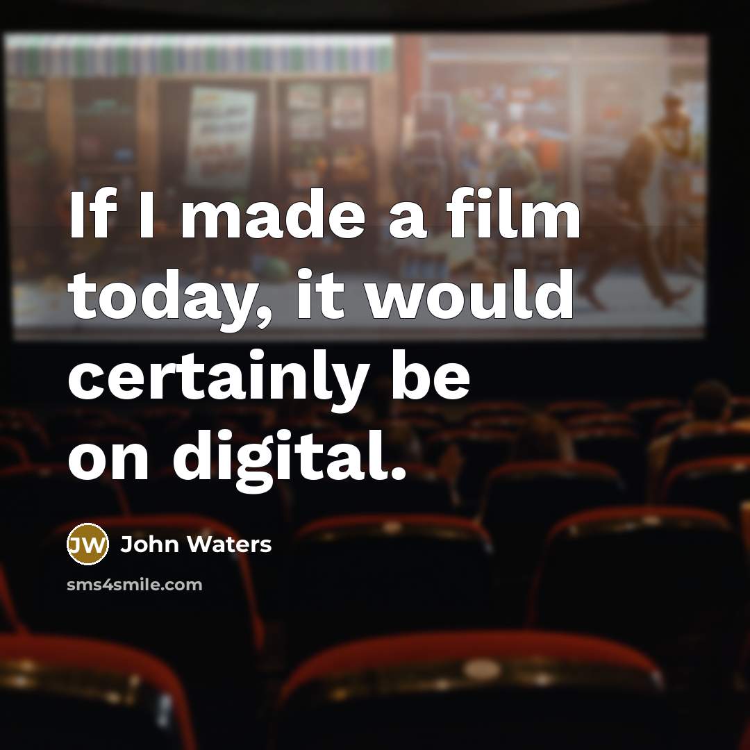 “If I made a film today, it would certainly be…” quote by John Waters