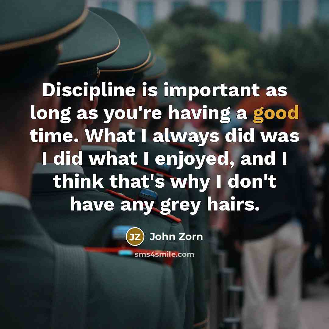 “Discipline is important as long as you're having a good…” quote by John Zorn