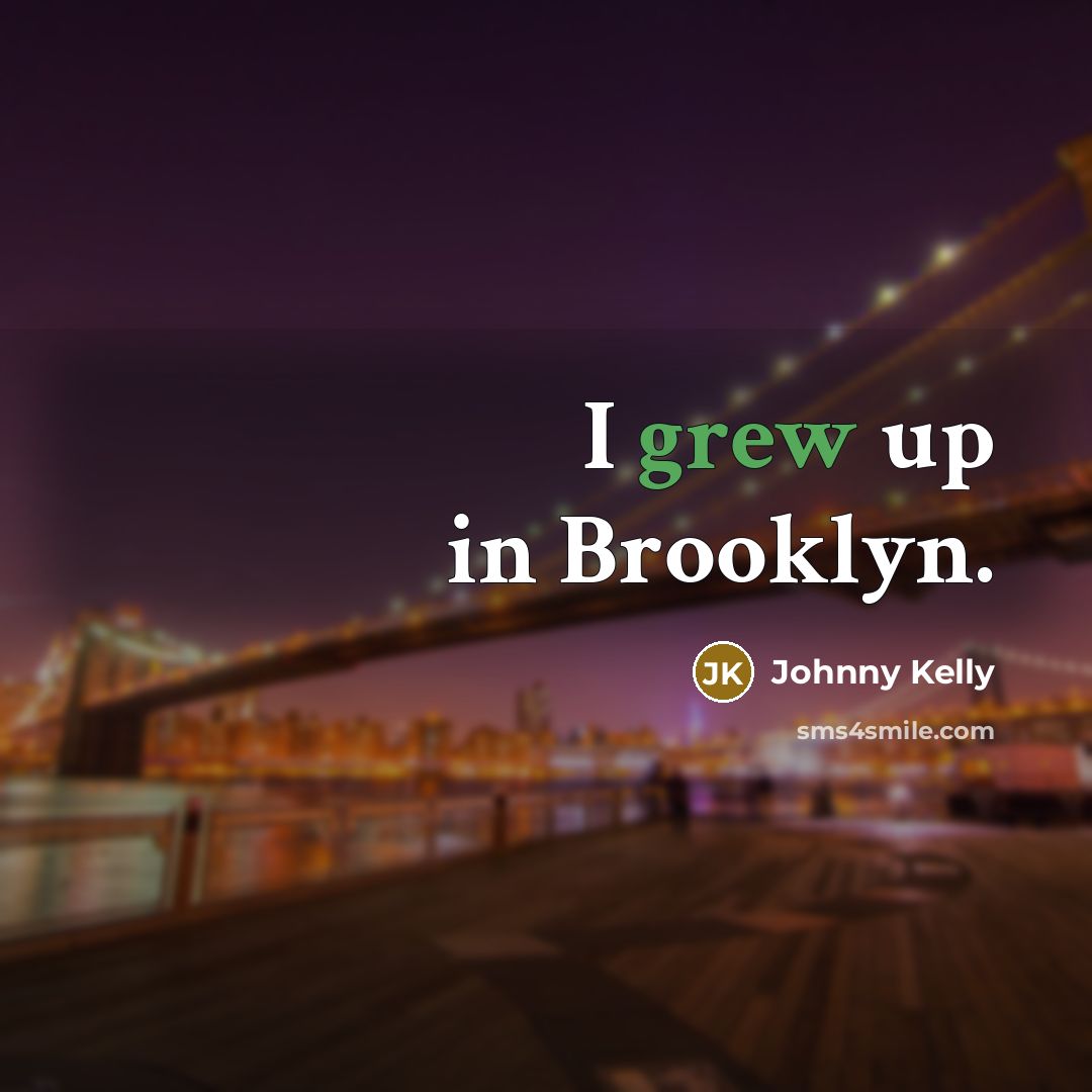 “I grew up in Brooklyn.…” quote by Johnny Kelly