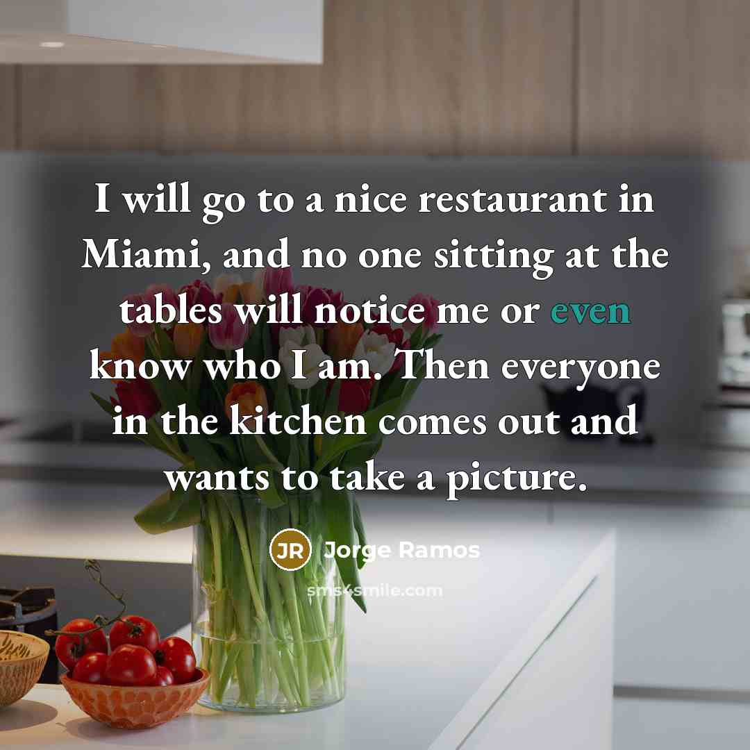 “I will go to a nice restaurant in Miami, and…” quote by Jorge Ramos