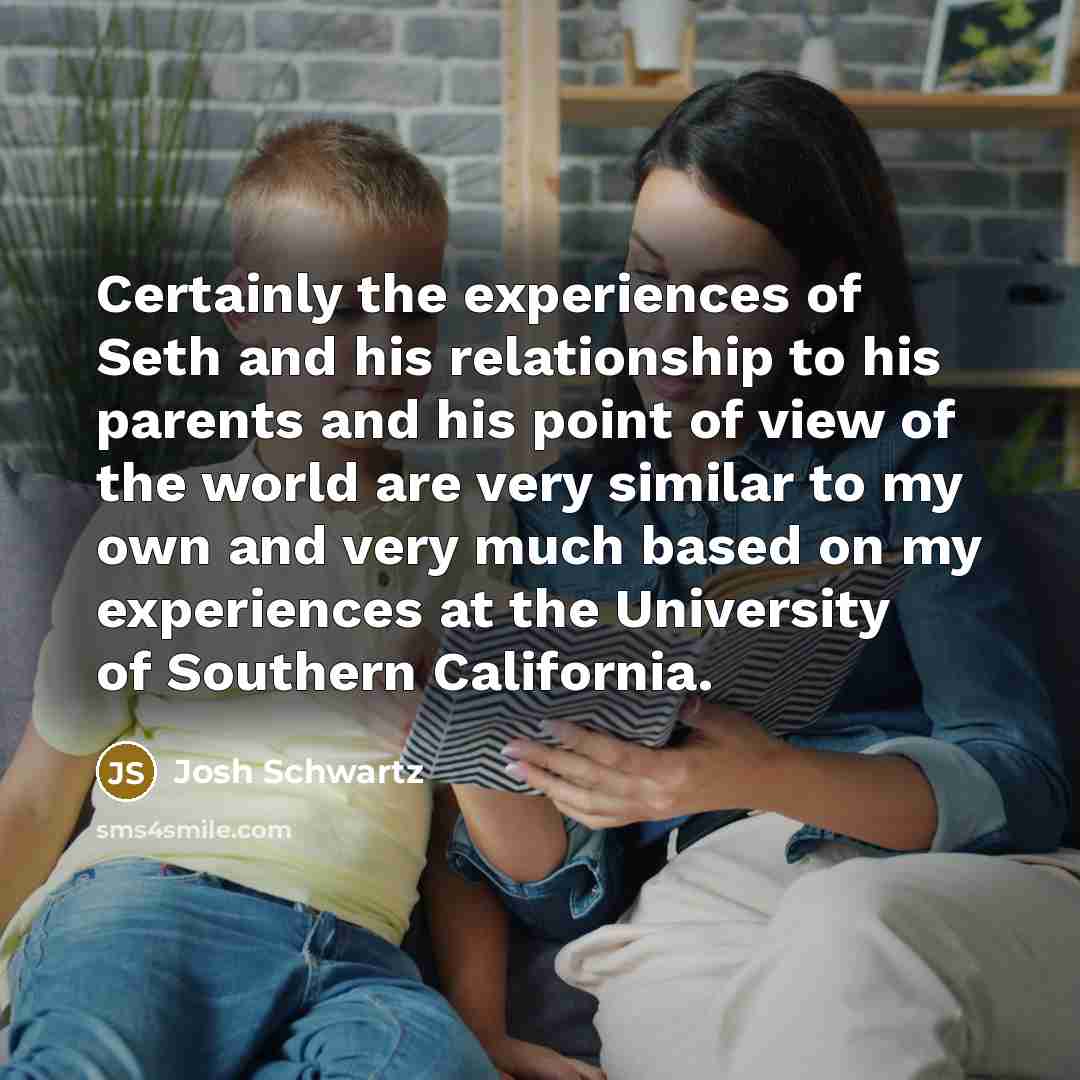 “Certainly the experiences of Seth and his relationship to his…” quote by Josh Schwartz