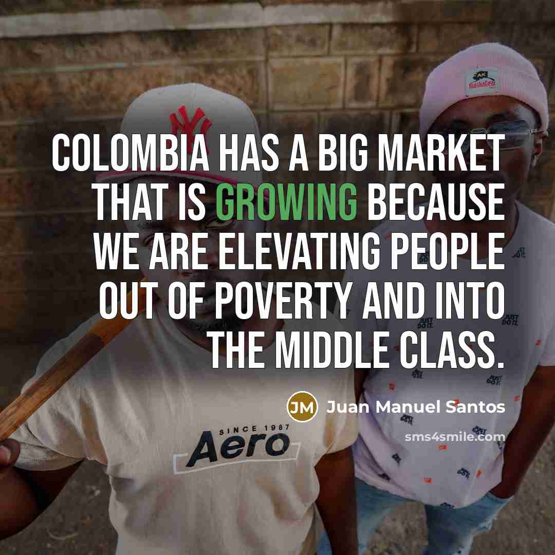 “Colombia has a big market that is growing because we…” quote by Juan Manuel Santos