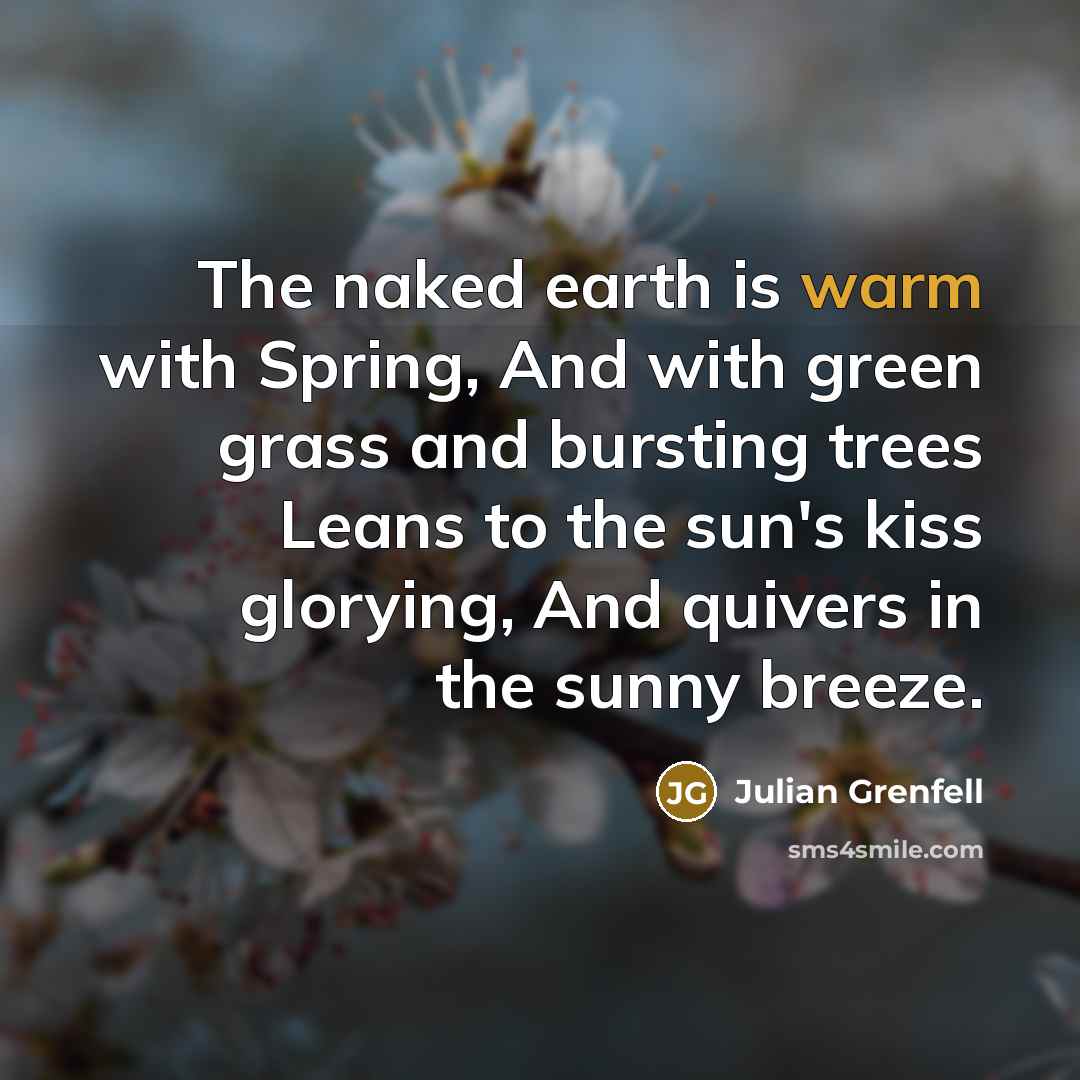 “The naked earth is warm with Spring, And with green…” quote by Julian Grenfell