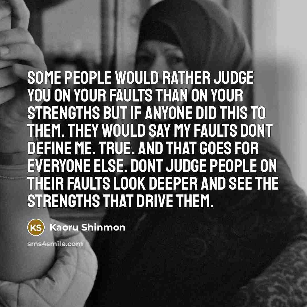 “Some people would rather judge you on your faults than…” quote by Kaoru Shinmon