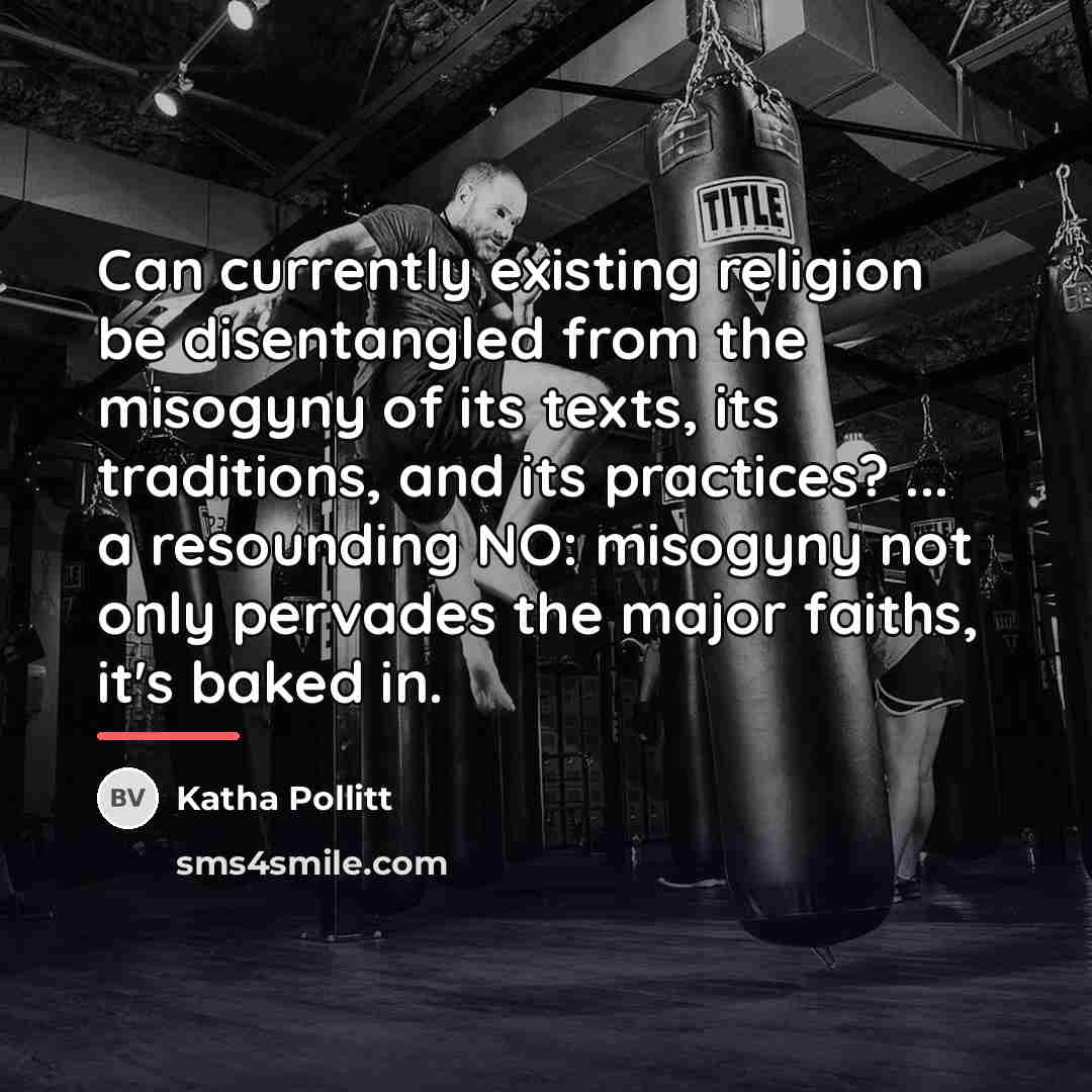 “Can currently existing religion be disentangled from the misogyny of…” quote by Katha Pollitt