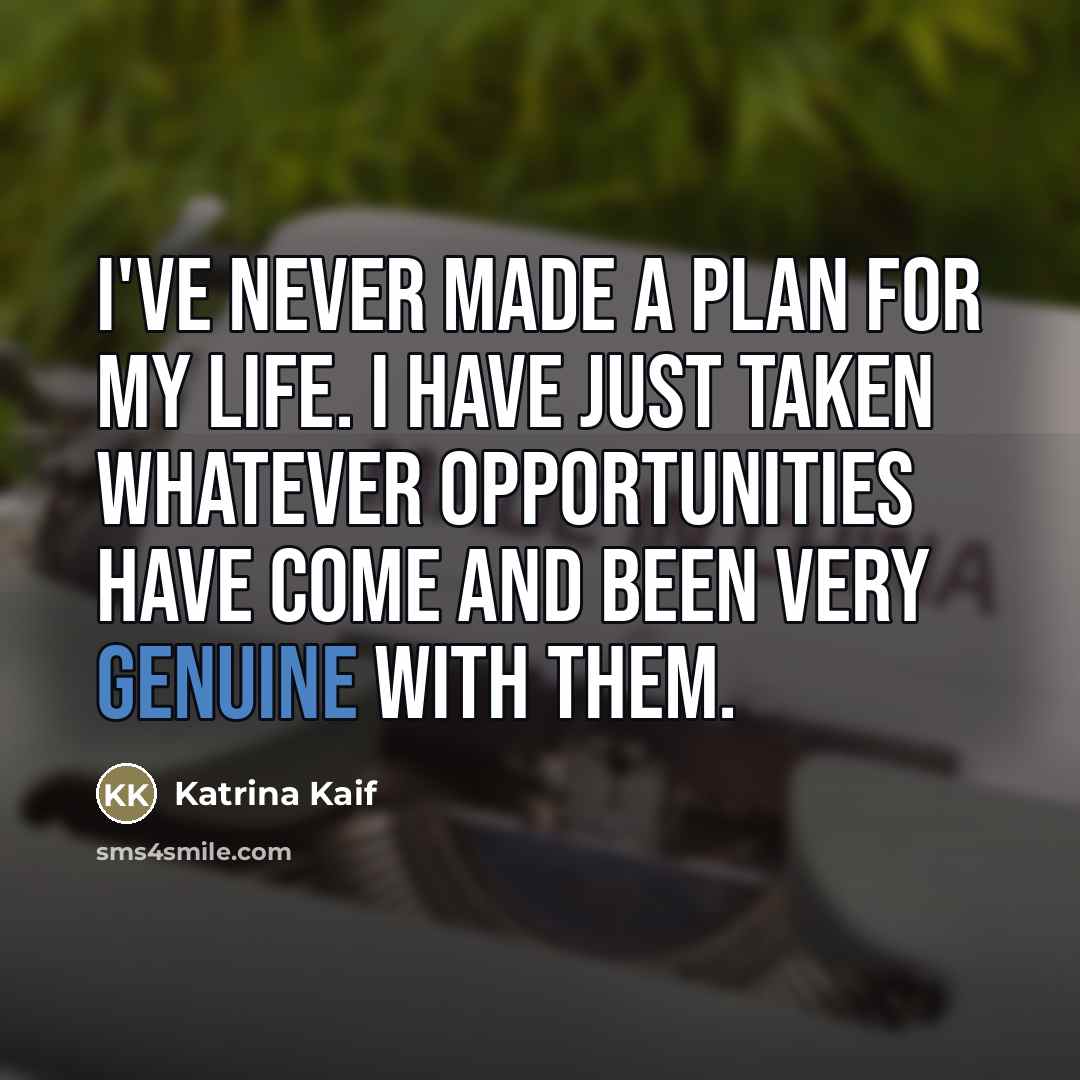 “I've never made a plan for my life. I have…” quote by Katrina Kaif