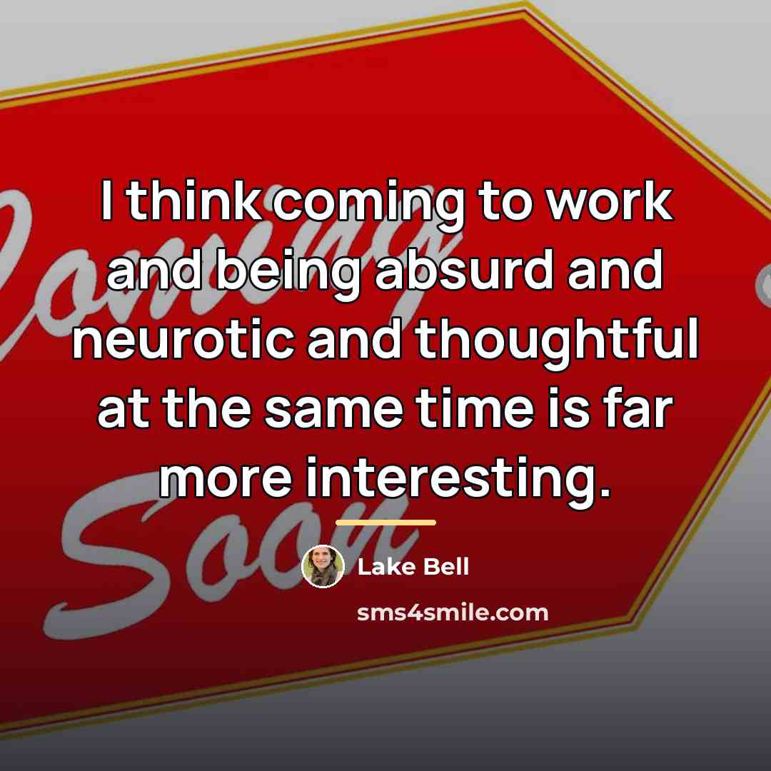 “I think coming to work and being absurd and neurotic…” quote by Lake Bell