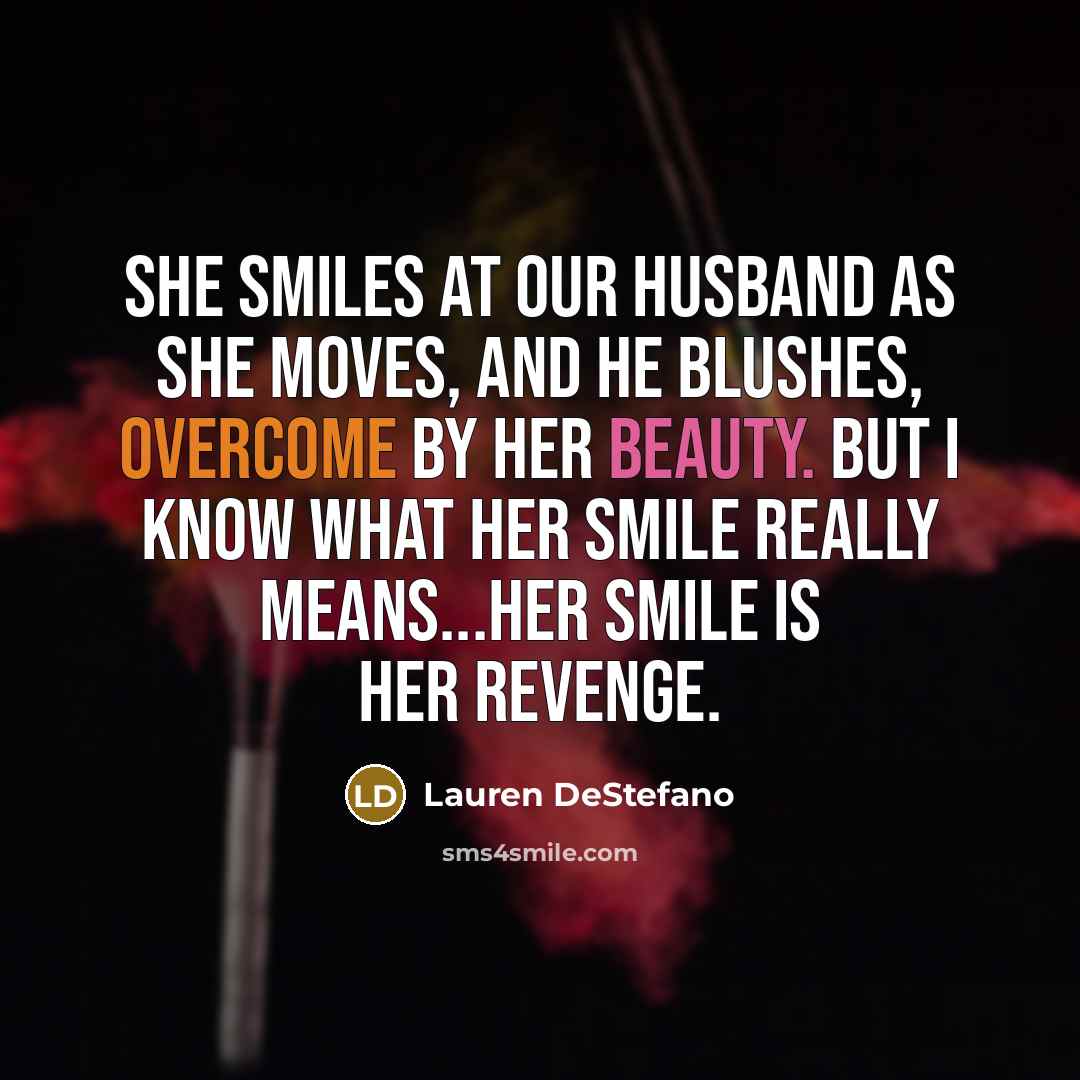 “She smiles at our husband as she moves, and he…” quote by Lauren DeStefano