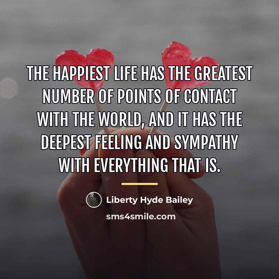 “The happiest life has the greatest number of points of…” quote by Liberty Hyde Bailey