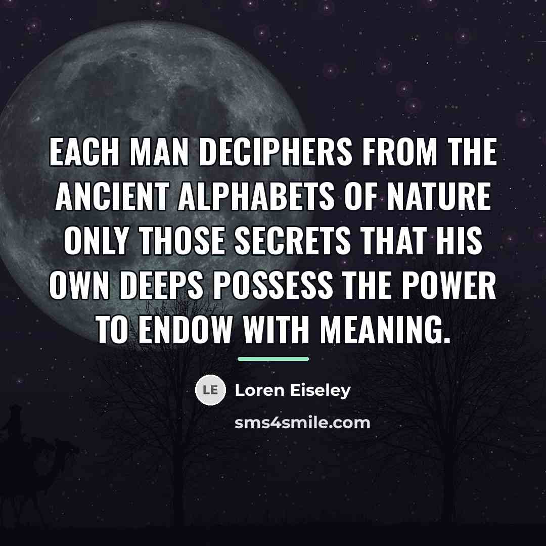 “Each man deciphers from the ancient alphabets of nature only…” quote by Loren Eiseley
