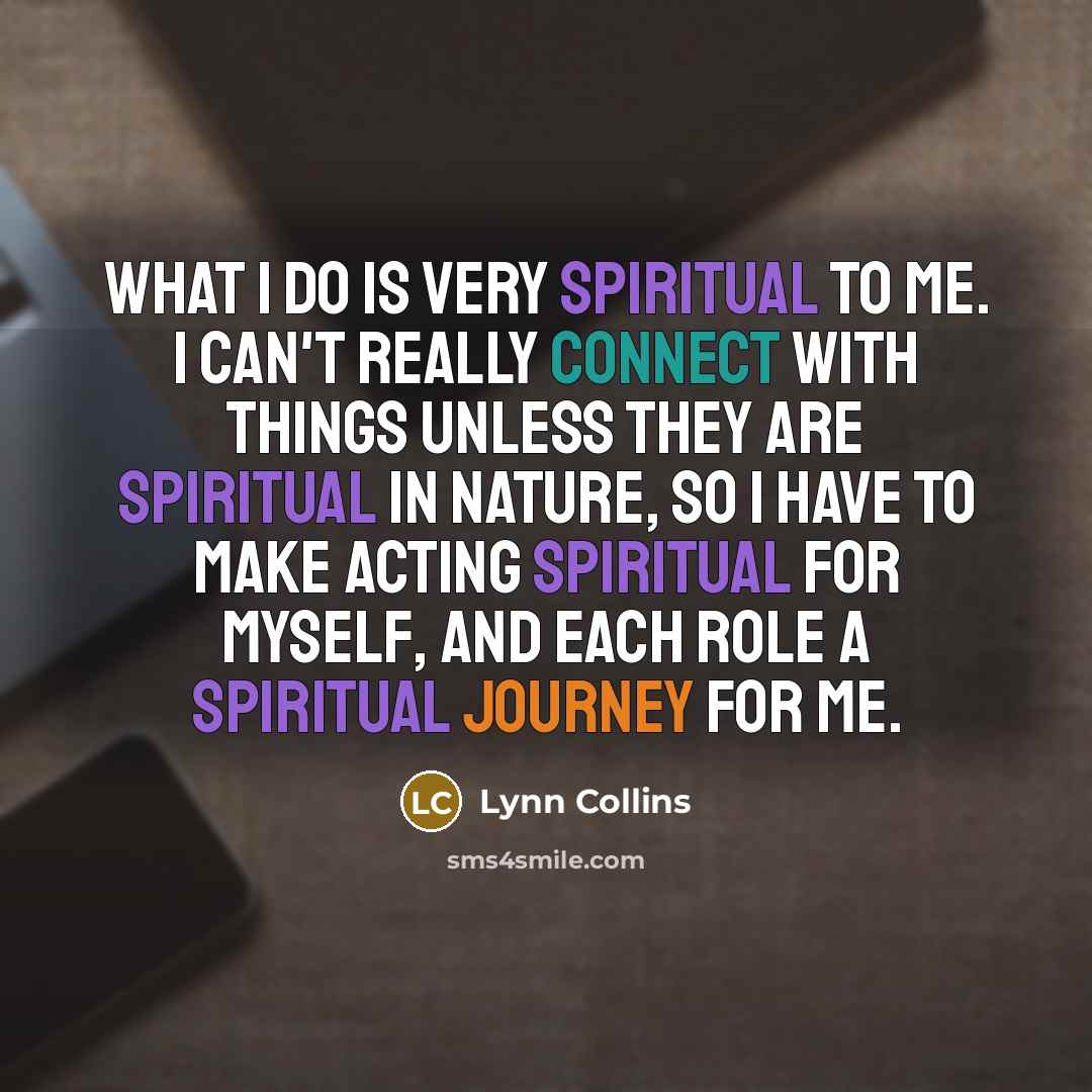 “What I do is very spiritual to me. I can't…” quote by Lynn Collins