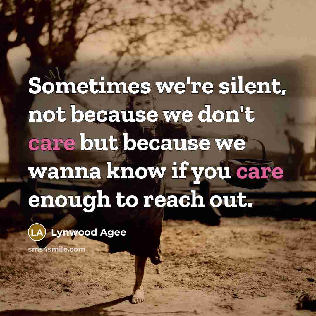 “Sometimes we're silent, not because we don't care but because we wanna know if you care enough to reach out.” quote by Lynwood Agee