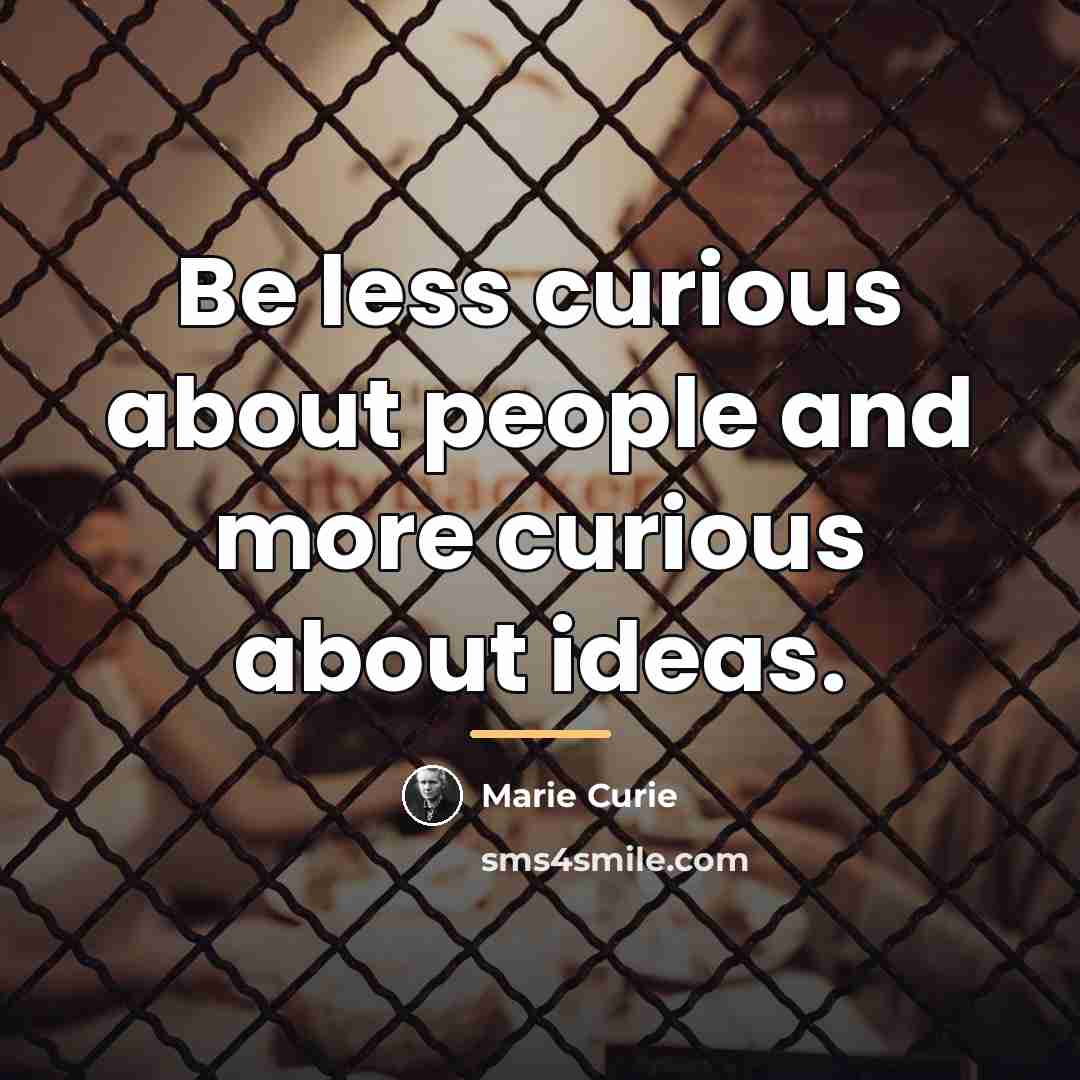 “Be less curious about people and more curious about ideas.…” quote by Marie Curie
