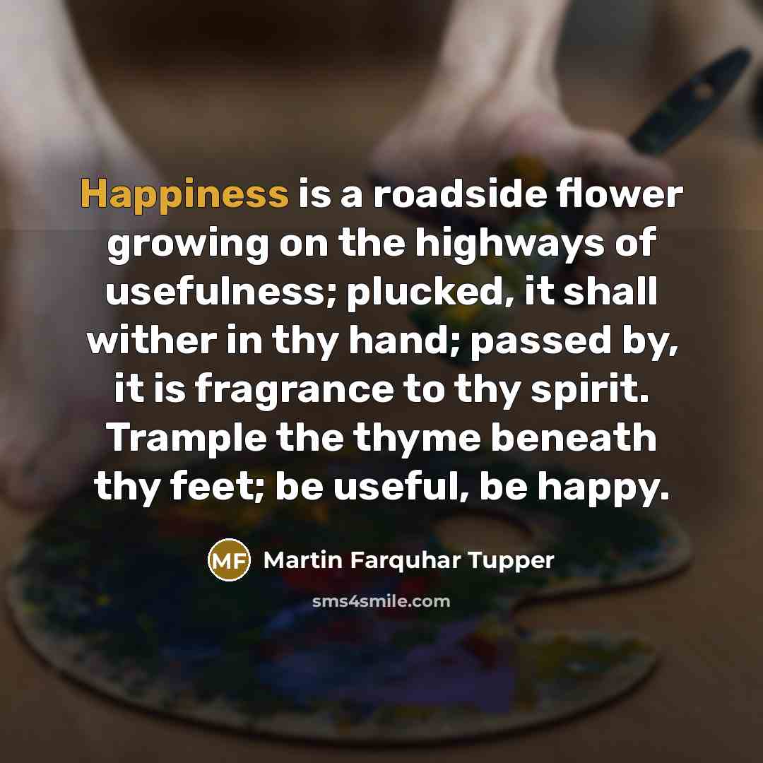 “Happiness is a roadside flower growing on the highways of…” quote by Martin Farquhar Tupper