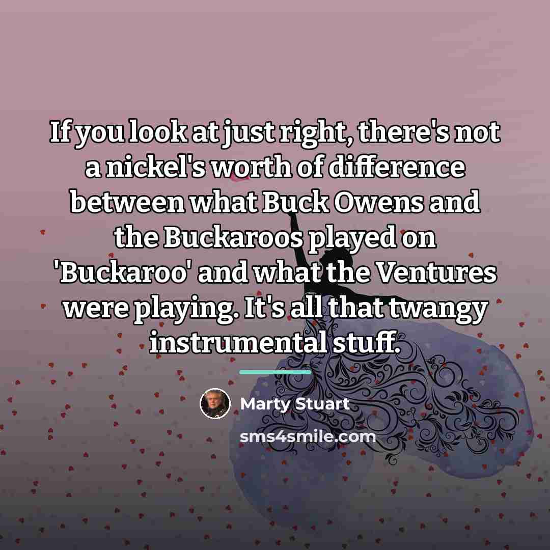 “If you look at just right, there's not a nickel's…” quote by Marty Stuart