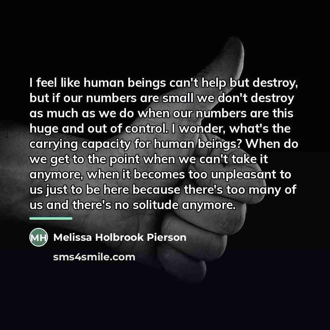 “I feel like human beings can't help but destroy, but…” quote by Melissa Holbrook Pierson