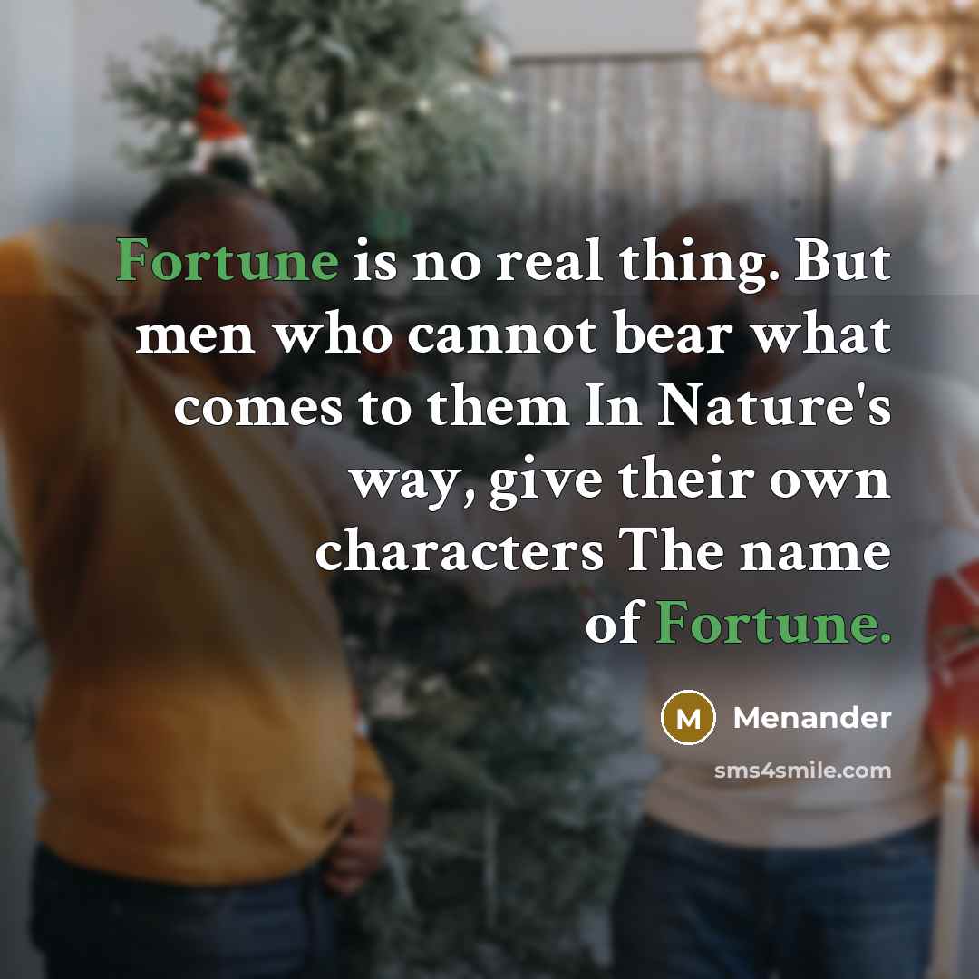 “Fortune is no real thing. But men who cannot bear…” quote by Menander