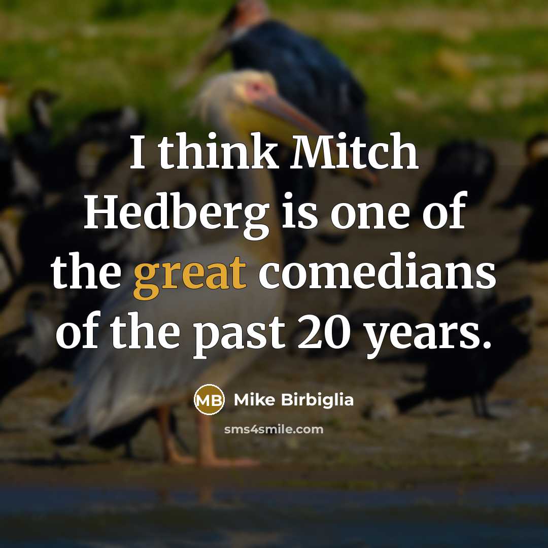“I think Mitch Hedberg is one of the great comedians…” quote by Mike Birbiglia
