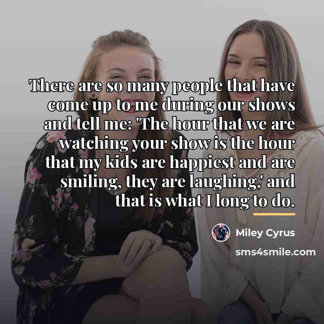 “There are so many people that have come up to…” quote by Miley Cyrus