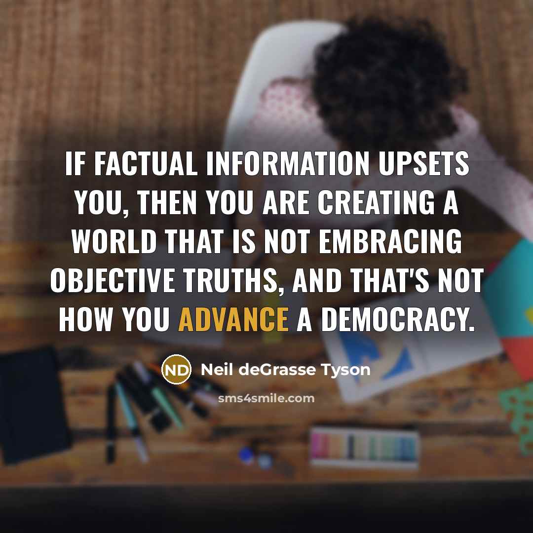 “If factual information upsets you, then you are creating a…” quote by Neil deGrasse Tyson